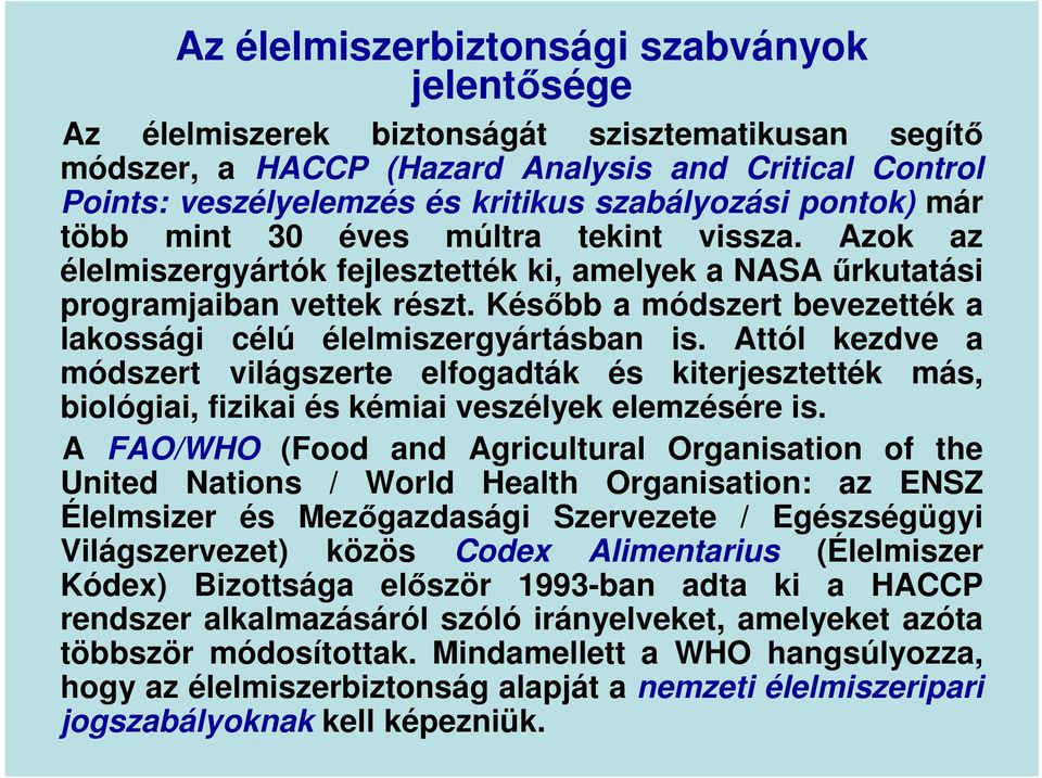 Később a módszert bevezették a lakossági célú élelmiszergyártásban is. Attól kezdve a módszert világszerte elfogadták és kiterjesztették más, biológiai, fizikai és kémiai veszélyek elemzésére is.