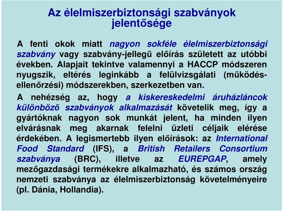 A nehézség az, hogy a kiskereskedelmi áruházláncok különböző szabványok alkalmazását követelik meg, így a gyártóknak nagyon sok munkát jelent, ha minden ilyen elvárásnak meg akarnak felelni üzleti