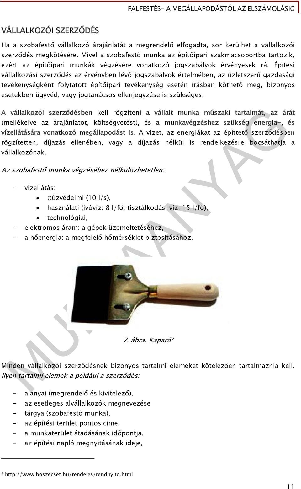 Építési vállalkozási szerződés az érvényben lévő jogszabályok értelmében, az üzletszerű gazdasági tevékenységként folytatott építőipari tevékenység esetén írásban köthető meg, bizonyos esetekben