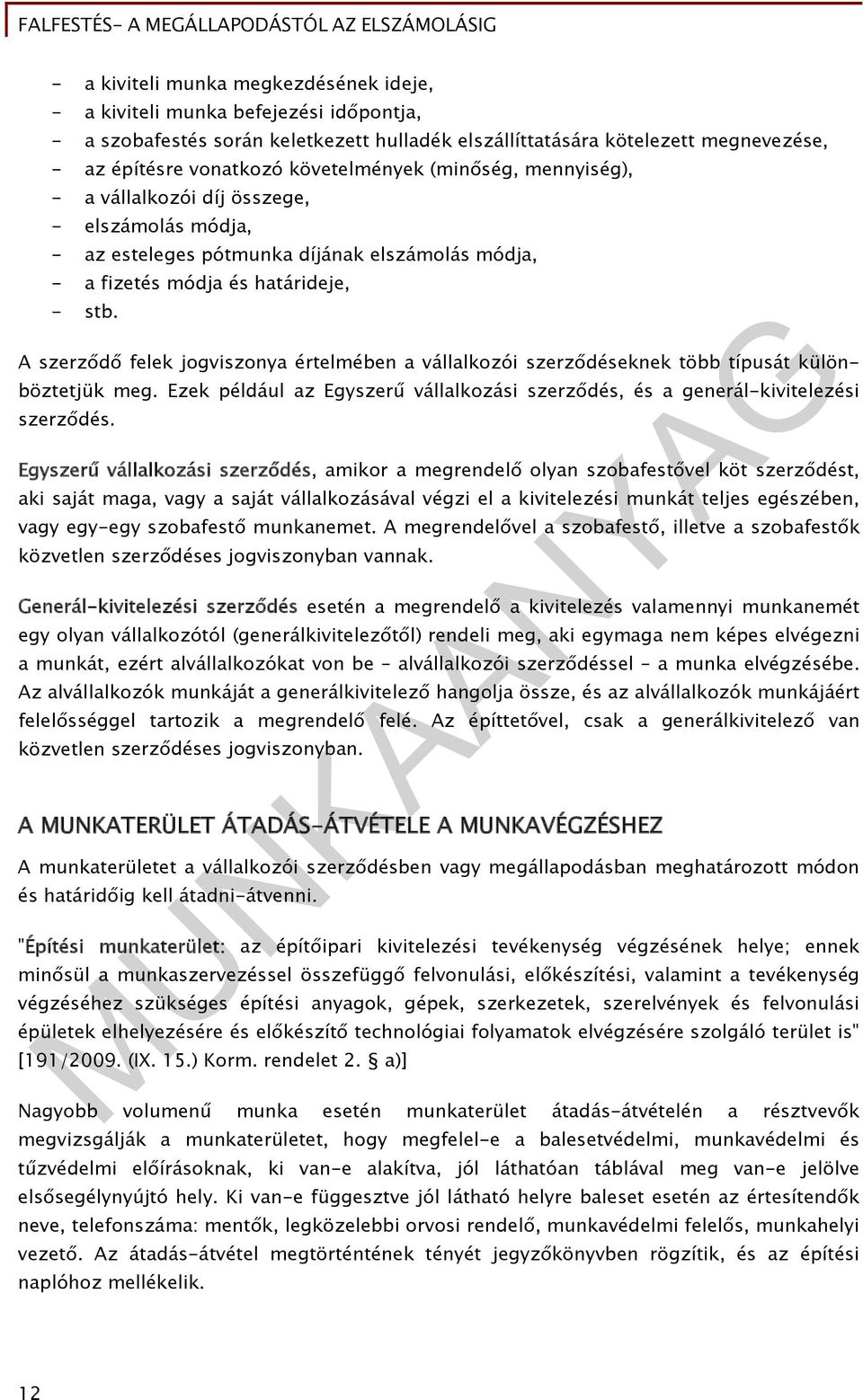 A szerződő felek jogviszonya értelmében a vállalkozói szerződéseknek több típusát különböztetjük meg. Ezek például az Egyszerű vállalkozási szerződés, és a generál-kivitelezési szerződés.