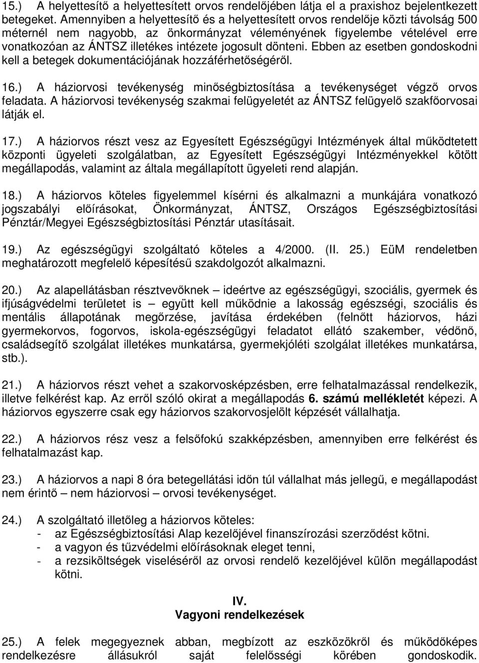 jogosult dönteni. Ebben az esetben gondoskodni kell a betegek dokumentációjának hozzáférhetőségéről. 16.) A háziorvosi tevékenység minőségbiztosítása a tevékenységet végző orvos feladata.
