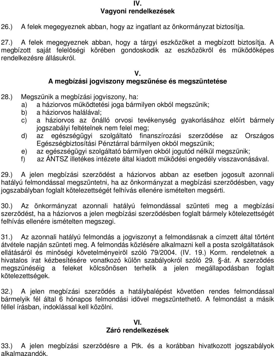 ) Megszűnik a megbízási jogviszony, ha: a) a háziorvos működtetési joga bármilyen okból megszűnik; b) a háziorvos halálával; c) a háziorvos az önálló orvosi tevékenység gyakorlásához előírt bármely
