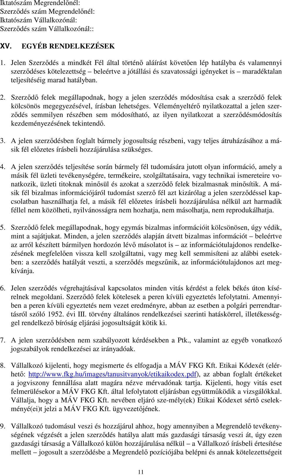 hatályban. 2. Szerződő felek megállapodnak, hogy a jelen szerződés módosítása csak a szerződő felek kölcsönös megegyezésével, írásban lehetséges.