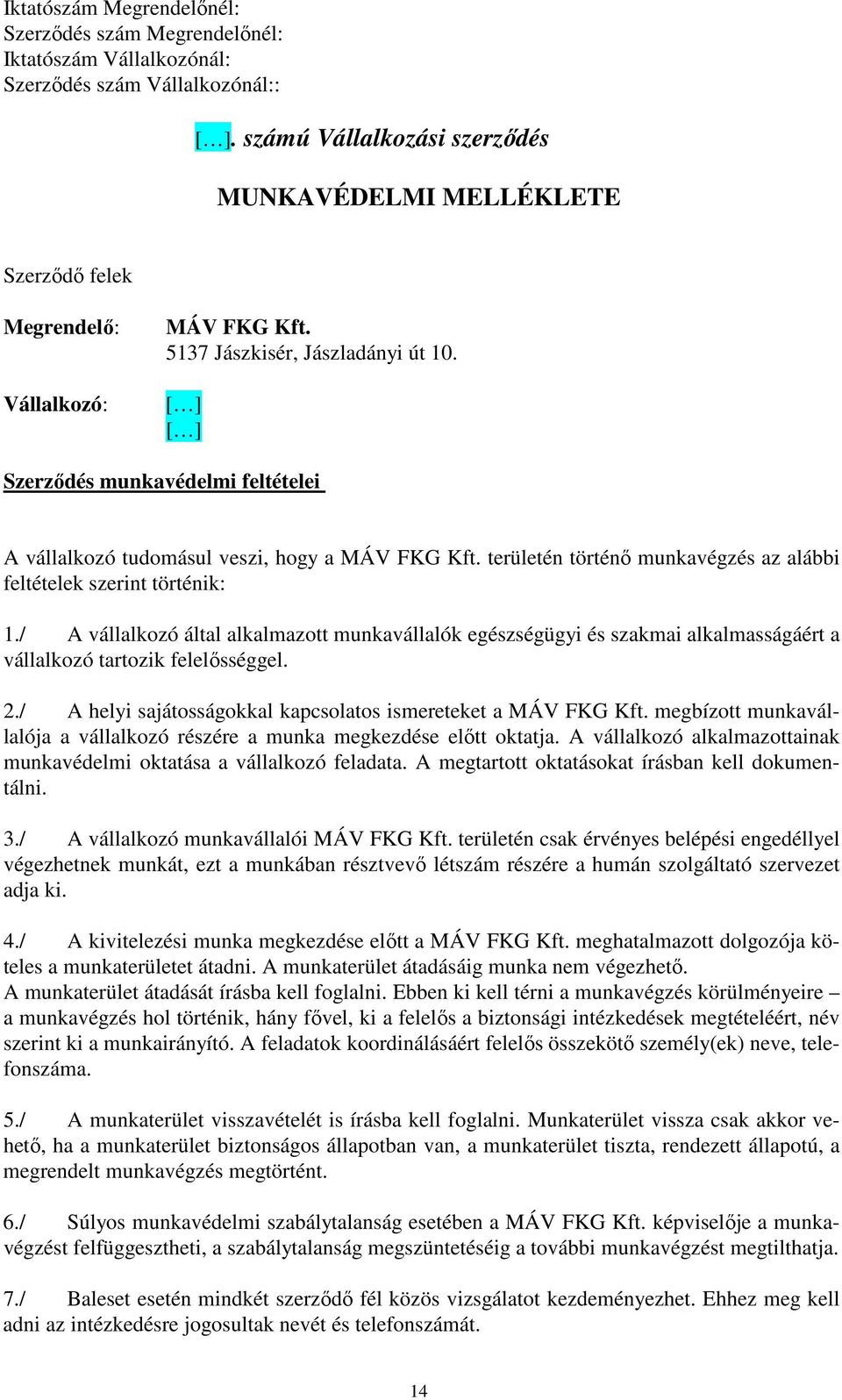 / A vállalkozó által alkalmazott munkavállalók egészségügyi és szakmai alkalmasságáért a vállalkozó tartozik felelősséggel. 2./ A helyi sajátosságokkal kapcsolatos ismereteket a MÁV FKG Kft.