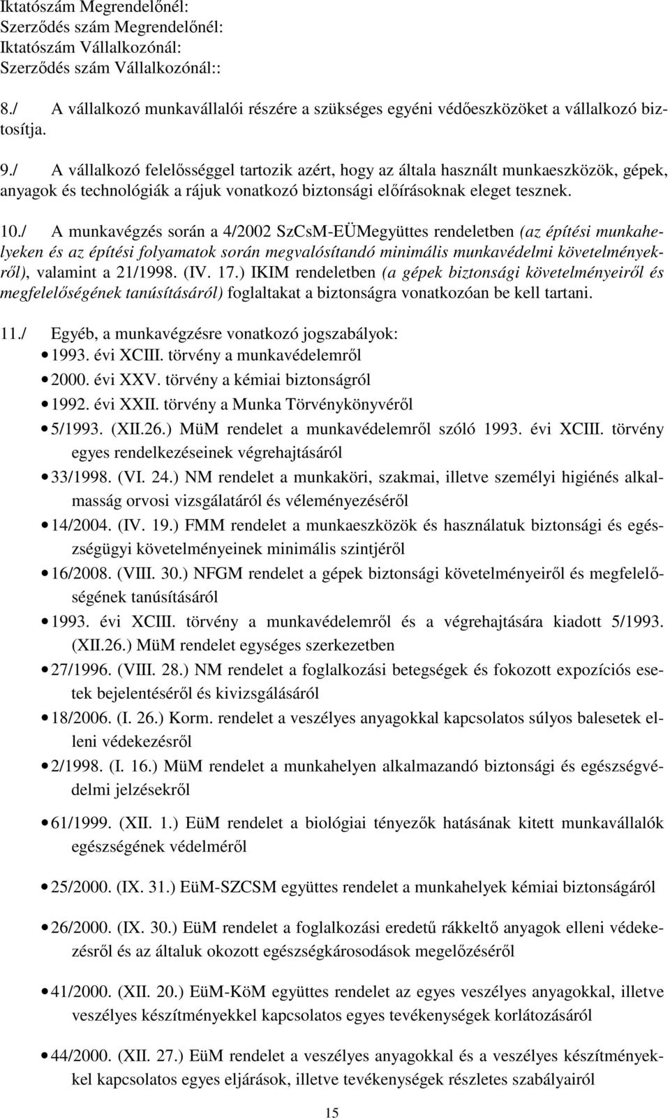 / A munkavégzés során a 4/2002 SzCsM-EÜMegyüttes rendeletben (az építési munkahelyeken és az építési folyamatok során megvalósítandó minimális munkavédelmi követelményekről), valamint a 21/1998. (IV.