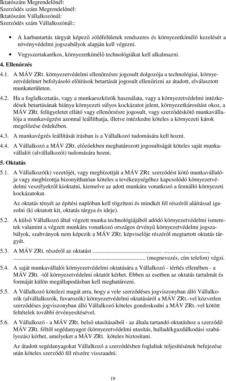 környezetvédelmi ellenőrzésre jogosult dolgozója a technológiai, környezetvédelmet befolyásoló előírások betartását jogosult ellenőrizni az átadott, elválasztott munkaterületen. 4.2.