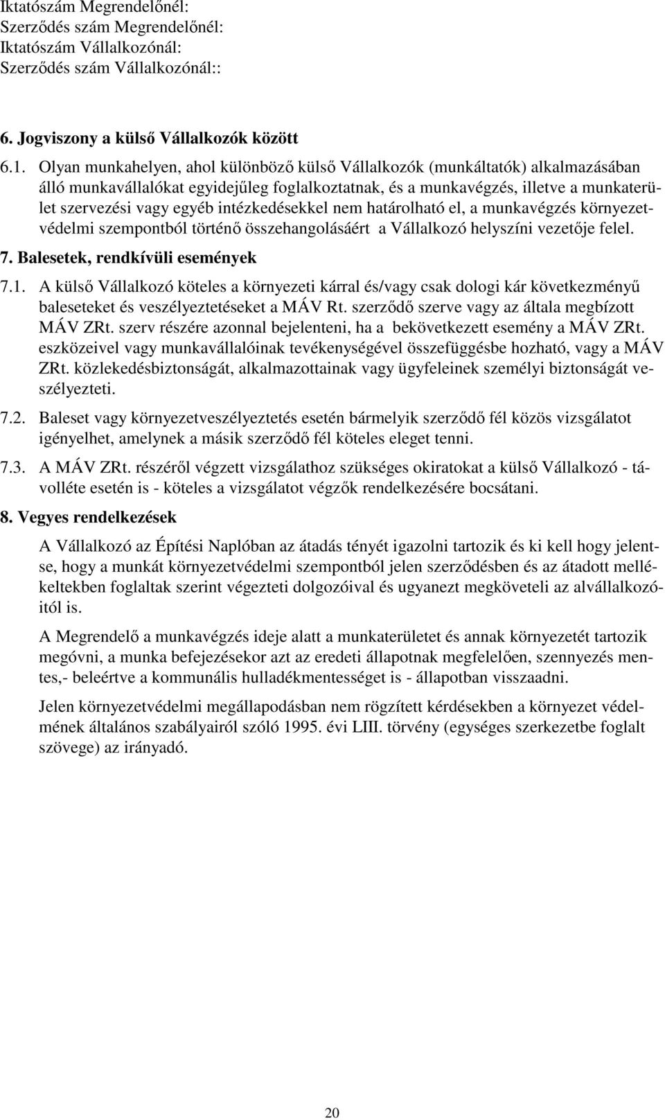 intézkedésekkel nem határolható el, a munkavégzés környezetvédelmi szempontból történő összehangolásáért a Vállalkozó helyszíni vezetője felel. 7. Balesetek, rendkívüli események 7.1.