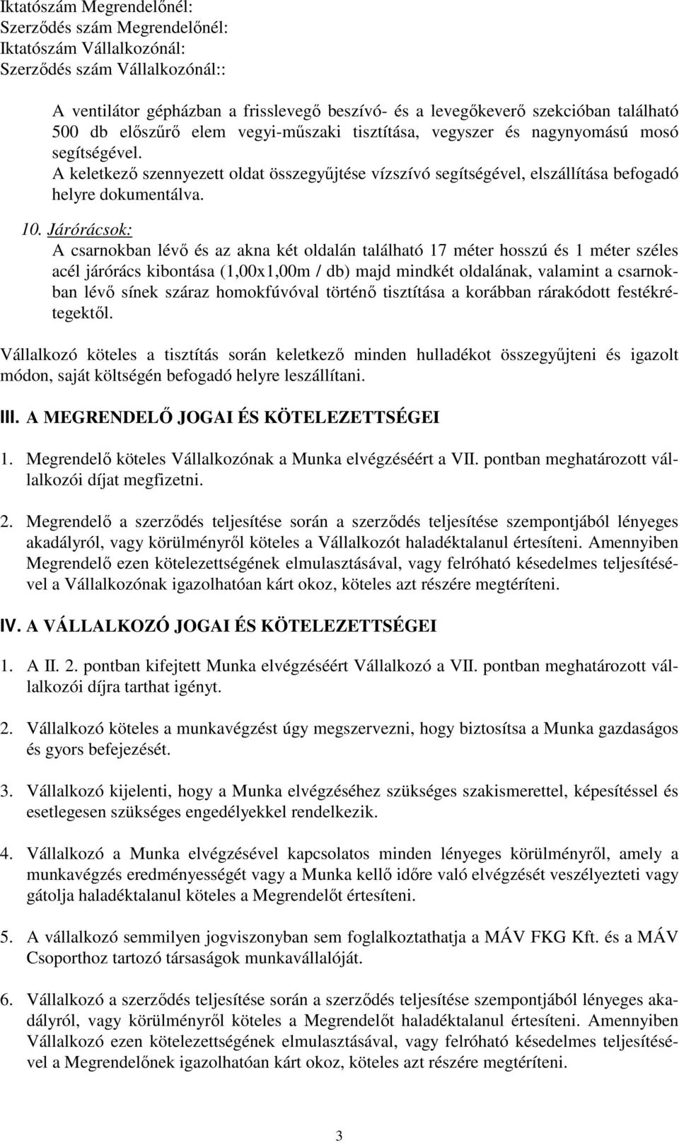 Járórácsok: A csarnokban lévő és az akna két oldalán található 17 méter hosszú és 1 méter széles acél járórács kibontása (1,00x1,00m / db) majd mindkét oldalának, valamint a csarnokban lévő sínek
