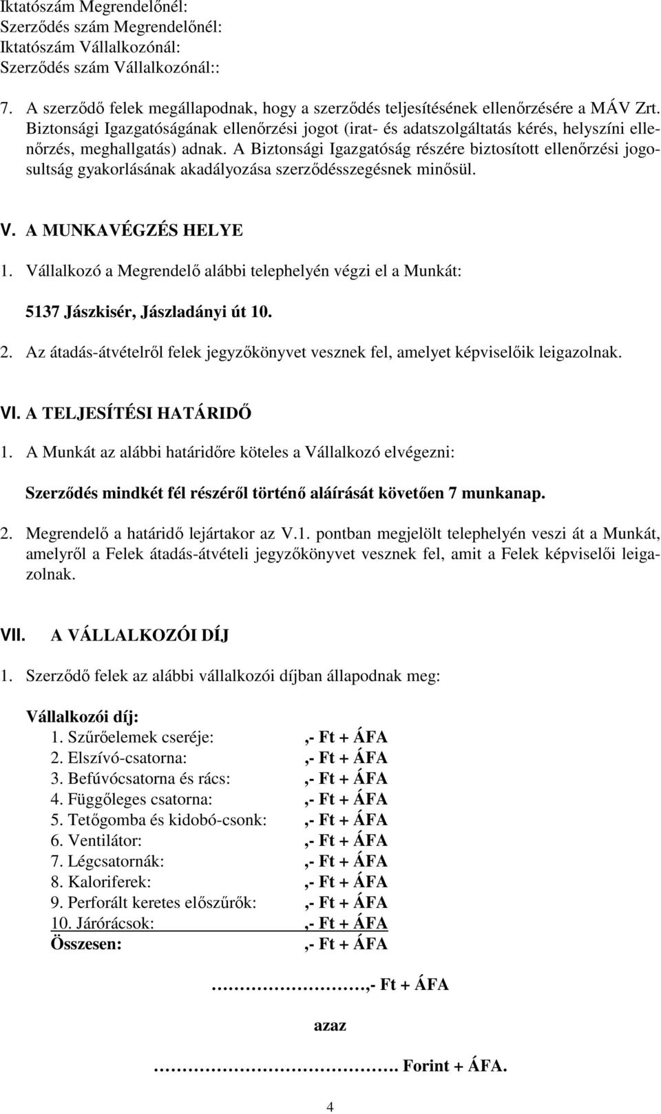 A Biztonsági Igazgatóság részére biztosított ellenőrzési jogosultság gyakorlásának akadályozása szerződésszegésnek minősül. V. A MUNKAVÉGZÉS HELYE 1.