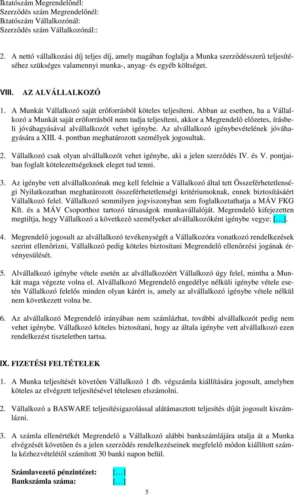 Abban az esetben, ha a Vállalkozó a Munkát saját erőforrásból nem tudja teljesíteni, akkor a Megrendelő előzetes, írásbeli jóváhagyásával alvállalkozót vehet igénybe.