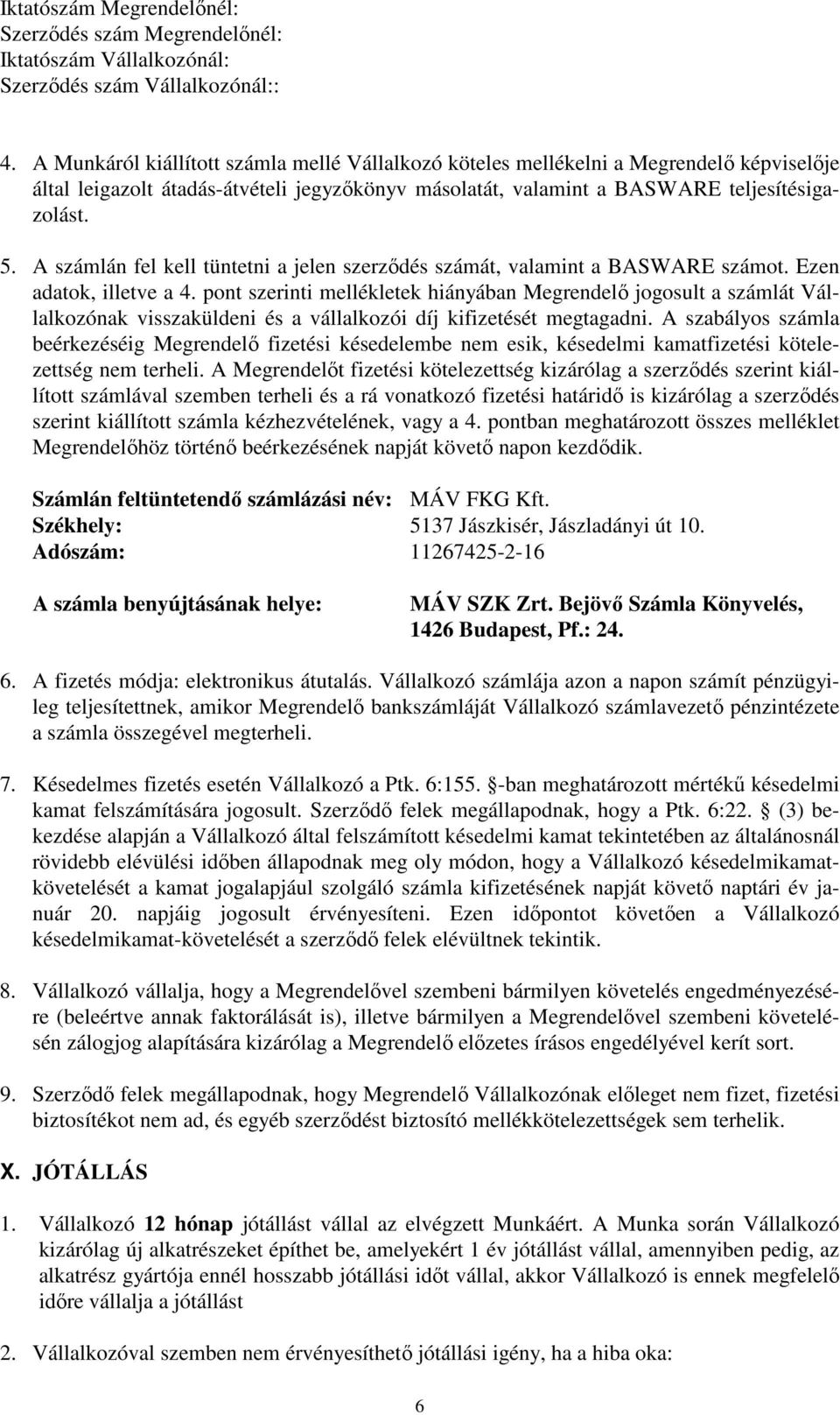 pont szerinti mellékletek hiányában Megrendelő jogosult a számlát Vállalkozónak visszaküldeni és a vállalkozói díj kifizetését megtagadni.