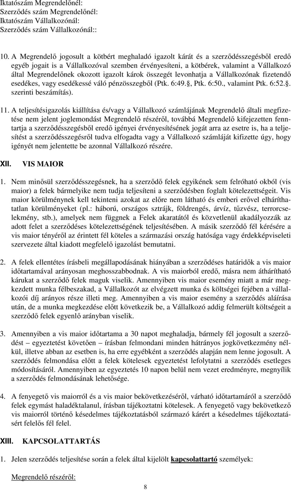 A teljesítésigazolás kiállítása és/vagy a Vállalkozó számlájának Megrendelő általi megfizetése nem jelent joglemondást Megrendelő részéről, továbbá Megrendelő kifejezetten fenntartja a