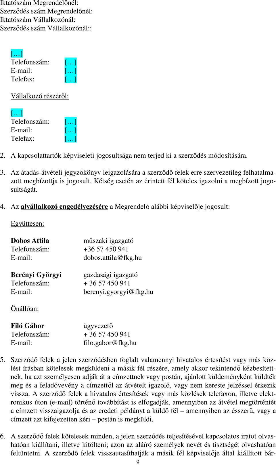 Az alvállalkozó engedélyezésére a Megrendelő alábbi képviselője jogosult: Együttesen: Dobos Attila műszaki igazgató Telefonszám: +36 57 450 941 E-mail: dobos.attila@fkg.