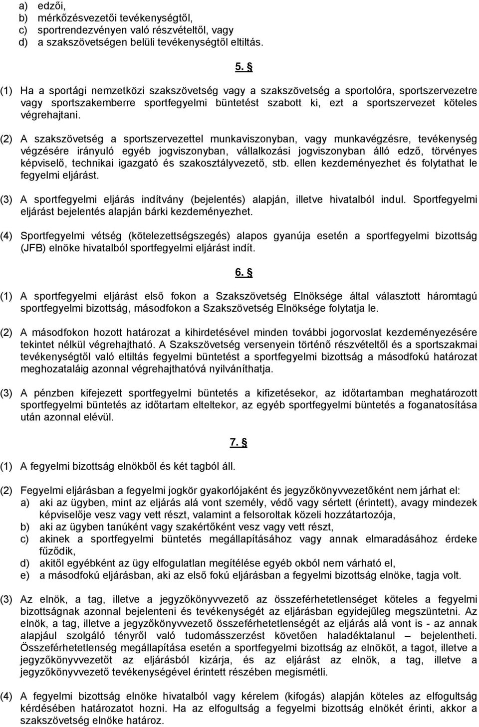 (2) A szakszövetség a sportszervezettel munkaviszonyban, vagy munkavégzésre, tevékenység végzésére irányuló egyéb jogviszonyban, vállalkozási jogviszonyban álló edző, törvényes képviselő, technikai