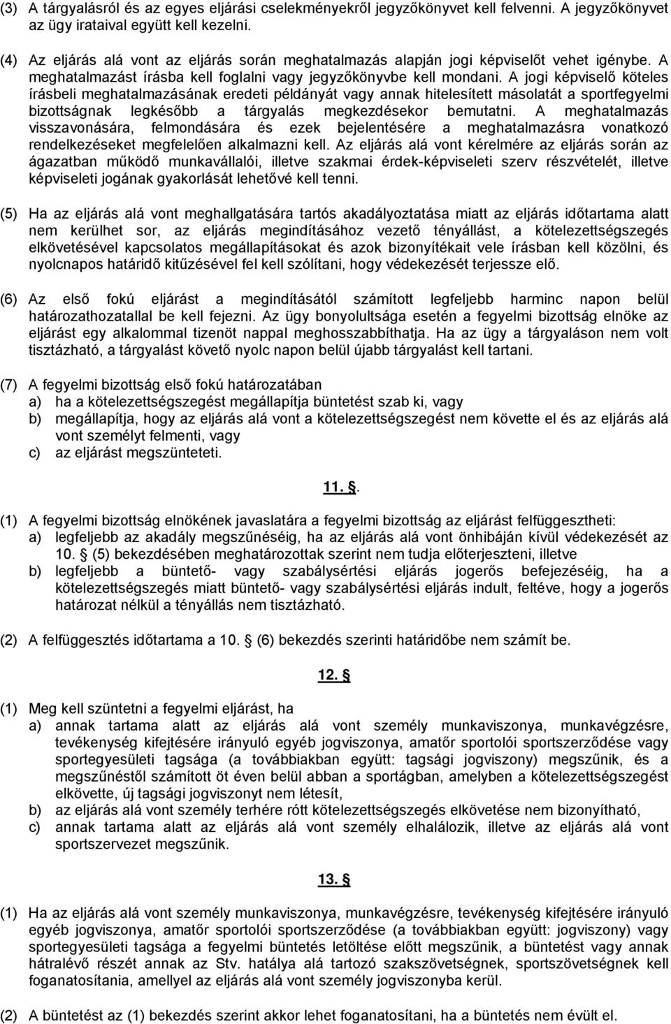 A jogi képviselő köteles írásbeli meghatalmazásának eredeti példányát vagy annak hitelesített másolatát a sportfegyelmi bizottságnak legkésőbb a tárgyalás megkezdésekor bemutatni.