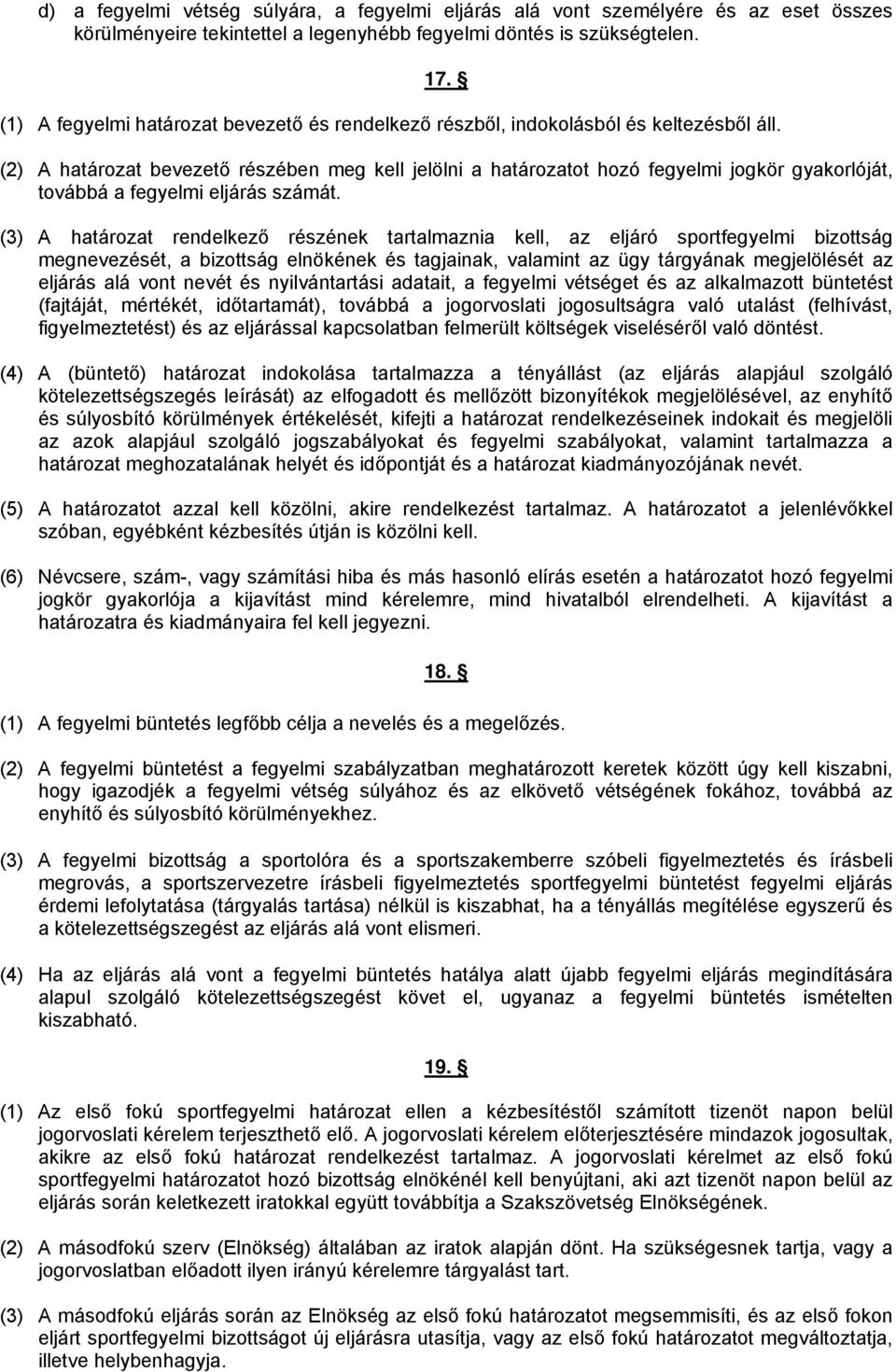 (2) A határozat bevezető részében meg kell jelölni a határozatot hozó fegyelmi jogkör gyakorlóját, továbbá a fegyelmi eljárás számát.