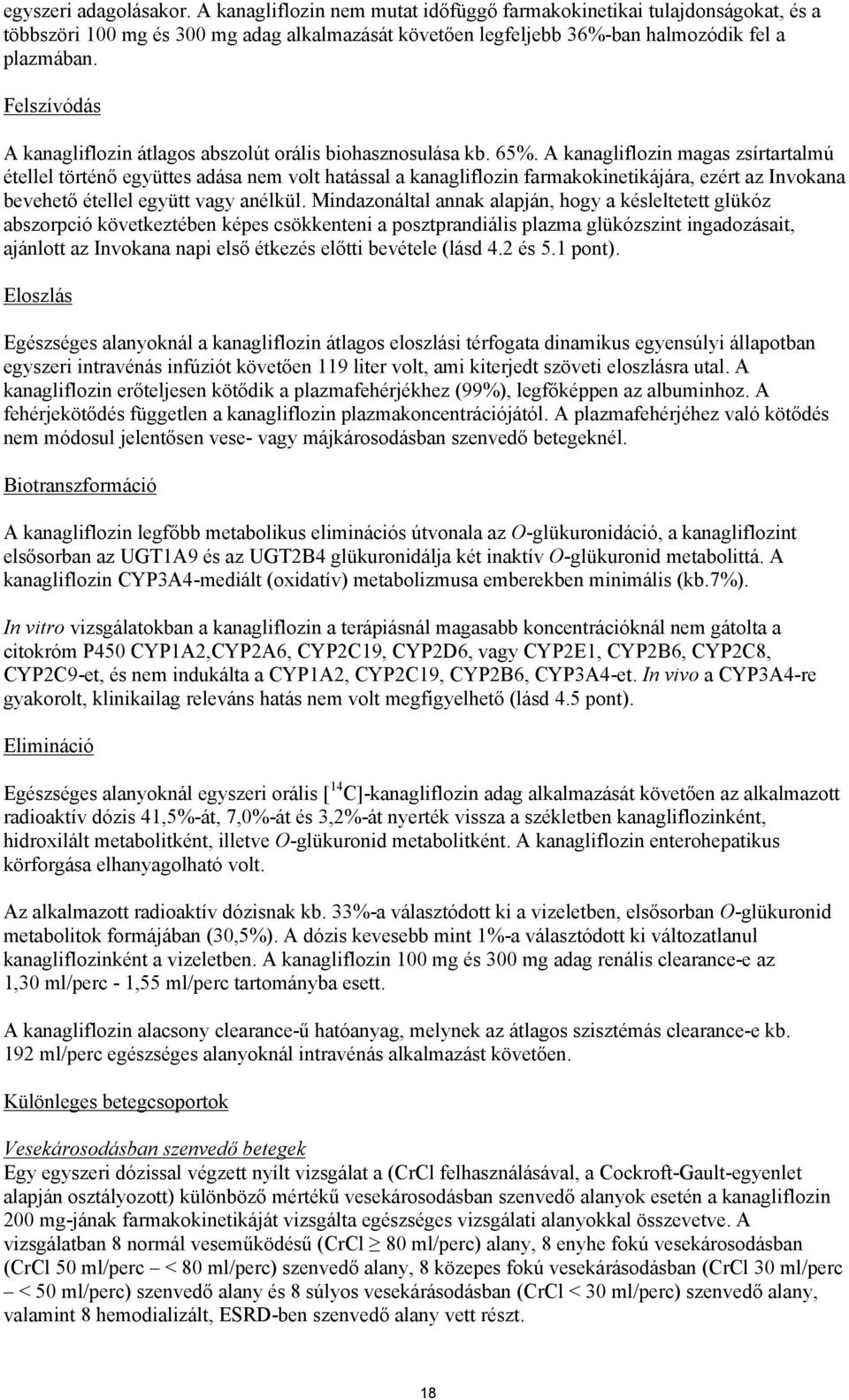 A kanagliflozin magas zsírtartalmú étellel történő együttes adása nem volt hatással a kanagliflozin farmakokinetikájára, ezért az Invokana bevehető étellel együtt vagy anélkül.