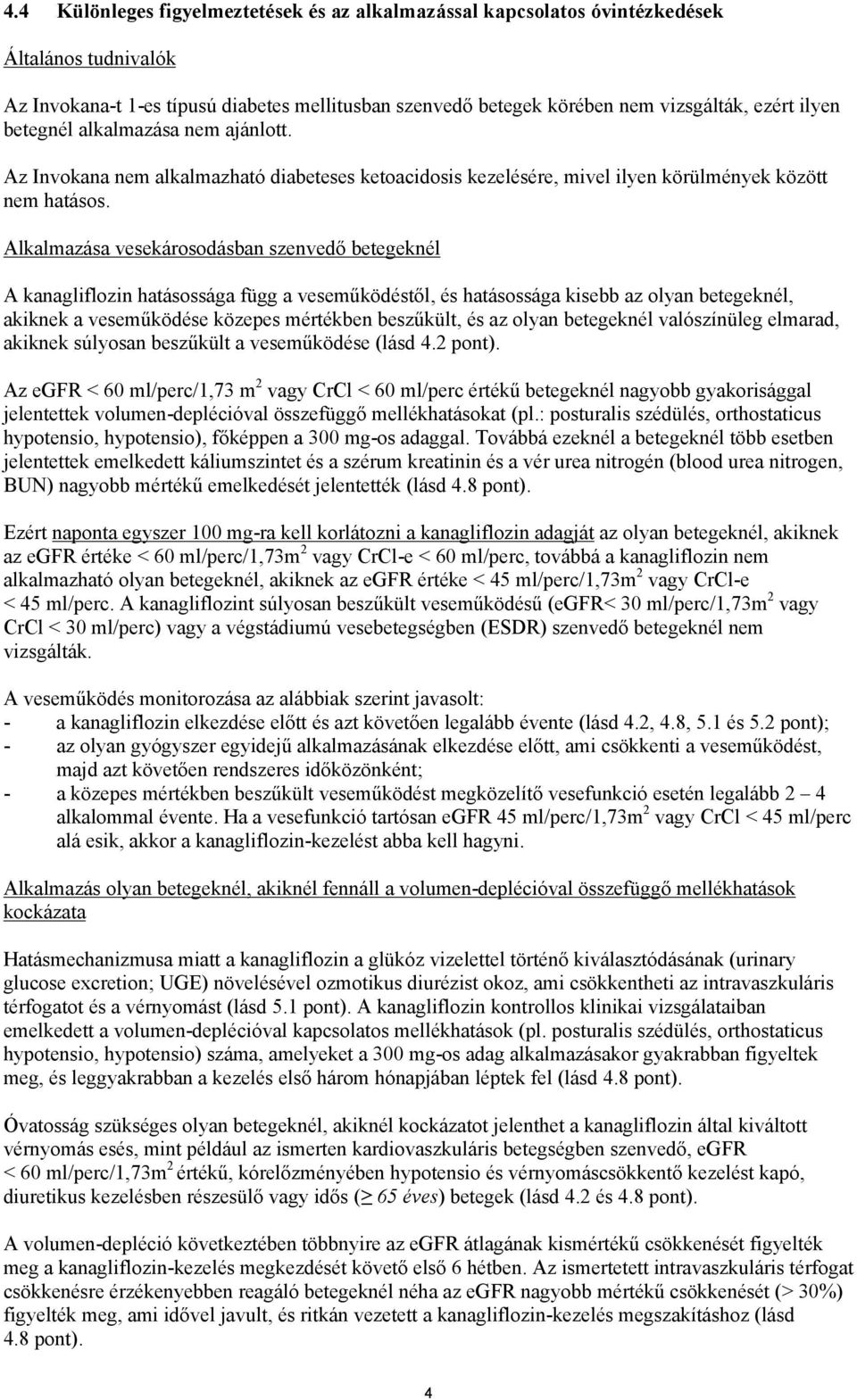 Alkalmazása vesekárosodásban szenvedő betegeknél A kanagliflozin hatásossága függ a veseműködéstől, és hatásossága kisebb az olyan betegeknél, akiknek a veseműködése közepes mértékben beszűkült, és