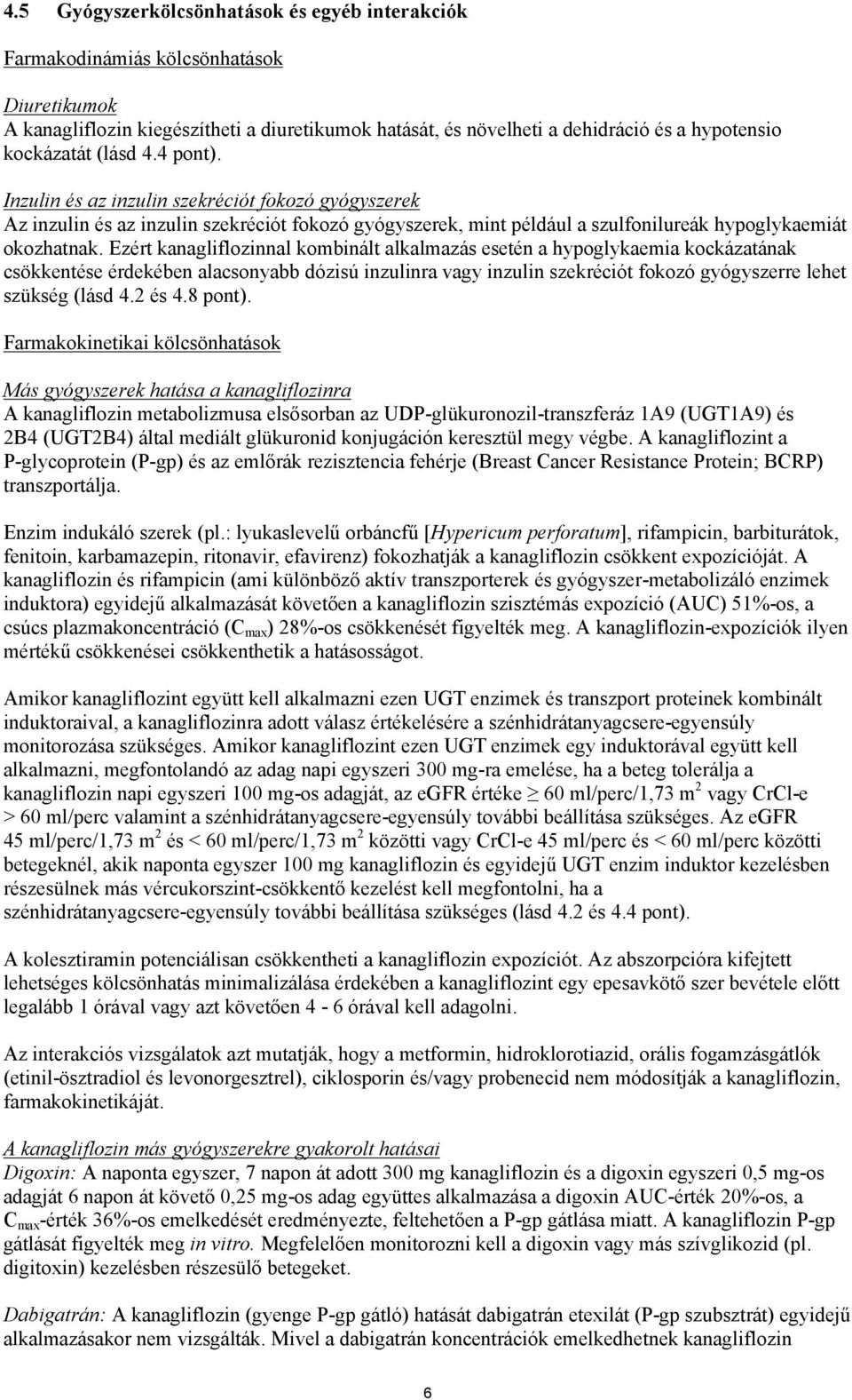 Ezért kanagliflozinnal kombinált alkalmazás esetén a hypoglykaemia kockázatának csökkentése érdekében alacsonyabb dózisú inzulinra vagy inzulin szekréciót fokozó gyógyszerre lehet szükség (lásd 4.