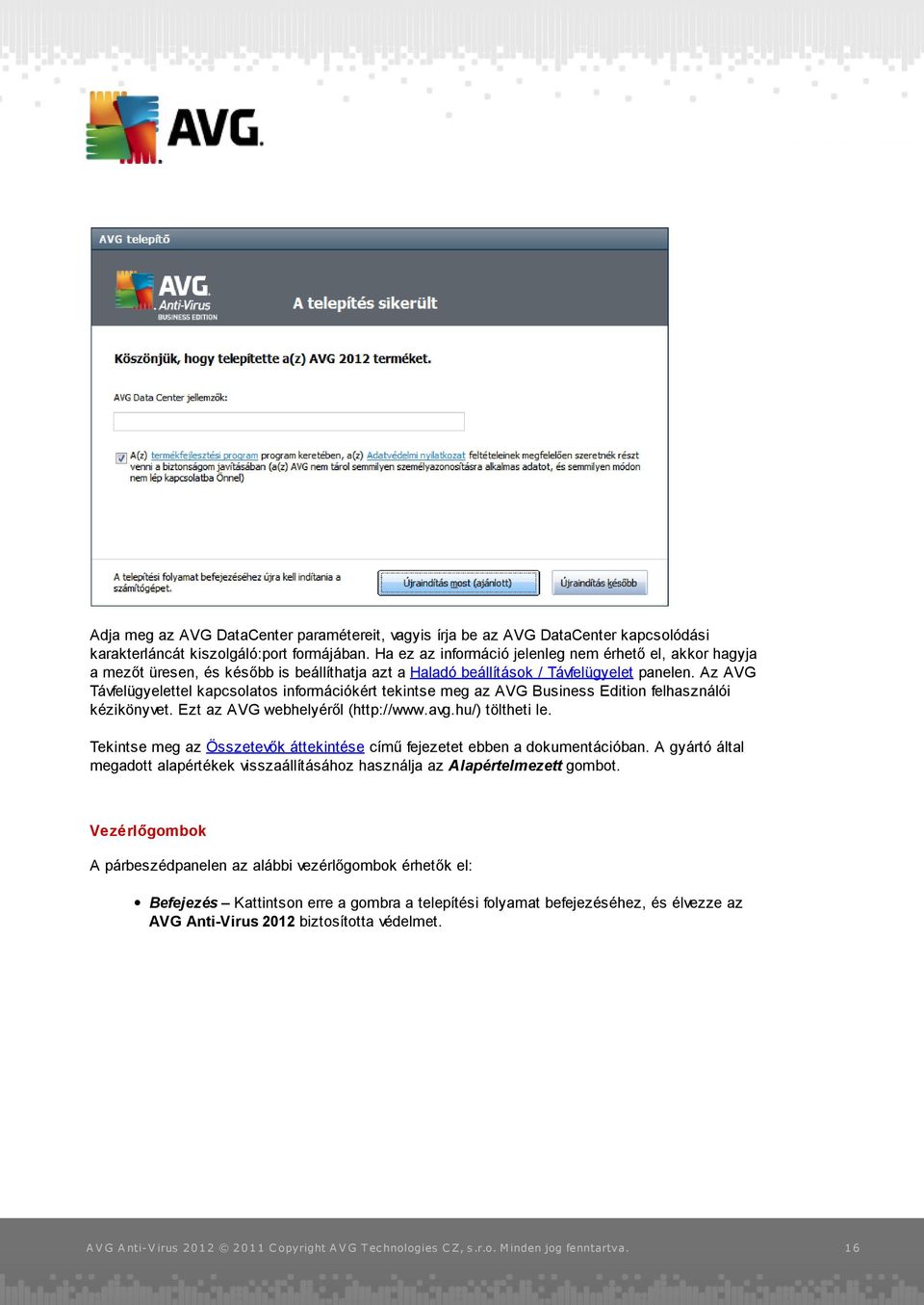 Az AVG Távfelügyelettel kapcsolatos információkért tekintse meg az AVG Business Edition felhasználói kézikönyvet. Ezt az AVG webhelyéről (http://www.avg.hu/) töltheti le.