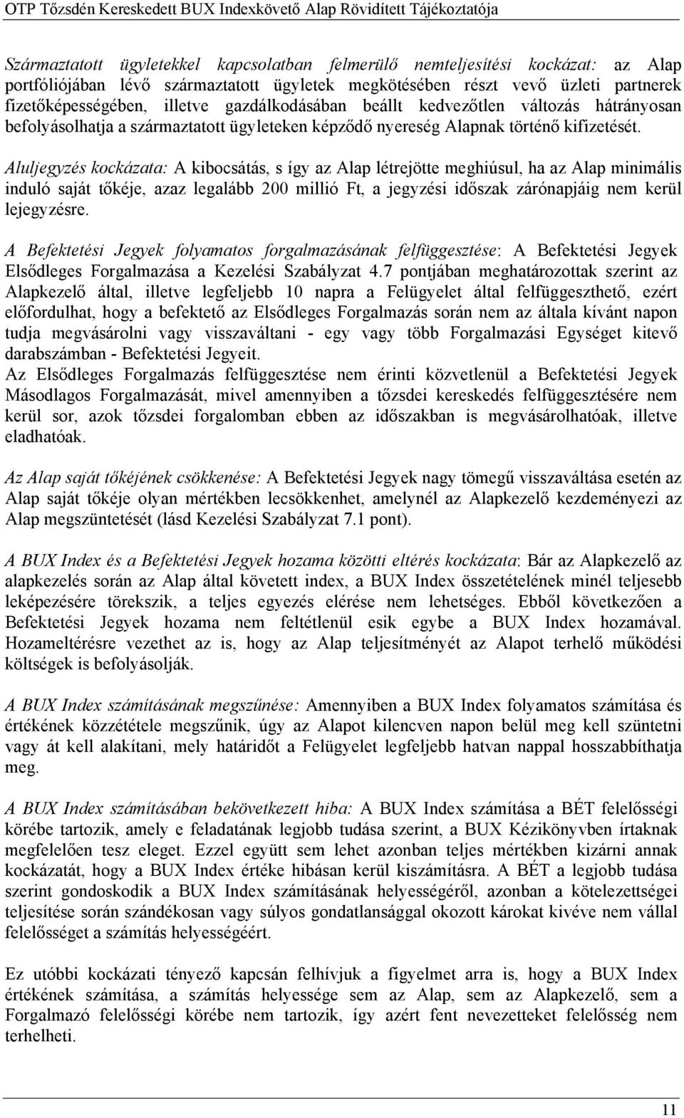 Aluljegyzés kockázata: A kibocsátás, s így az Alap létrejötte meghiúsul, ha az Alap minimális induló saját tőkéje, azaz legalább 200 millió Ft, a jegyzési időszak zárónapjáig nem kerül lejegyzésre.