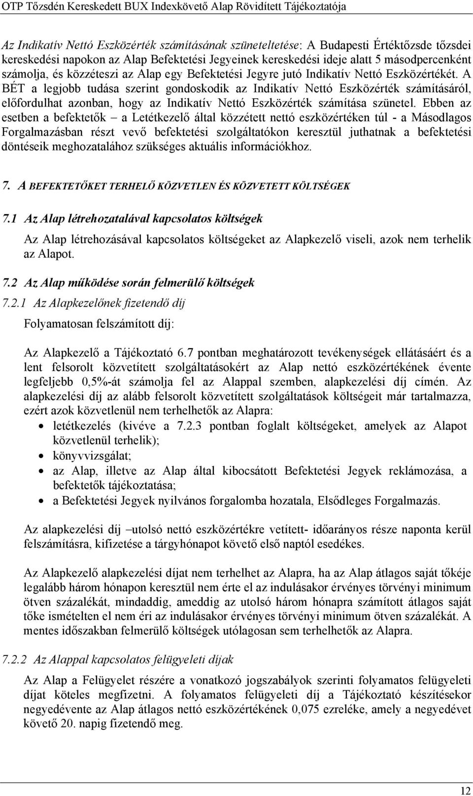 A BÉT a legjobb tudása szerint gondoskodik az Indikatív Nettó Eszközérték számításáról, előfordulhat azonban, hogy az Indikatív Nettó Eszközérték számítása szünetel.