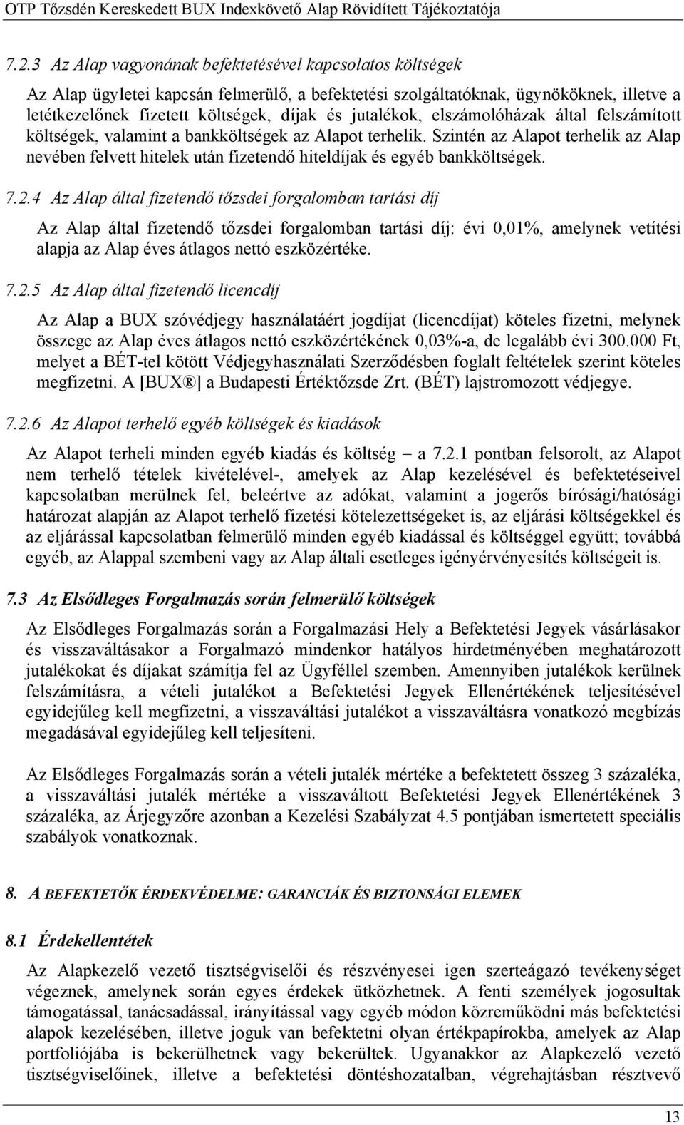 Szintén az Alapot terhelik az Alap nevében felvett hitelek után fizetendő hiteldíjak és egyéb bankköltségek. 7.2.