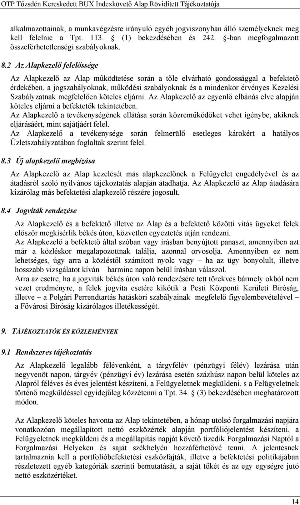 Szabályzatnak megfelelően köteles eljárni. Az Alapkezelő az egyenlő elbánás elve alapján köteles eljárni a befektetők tekintetében.