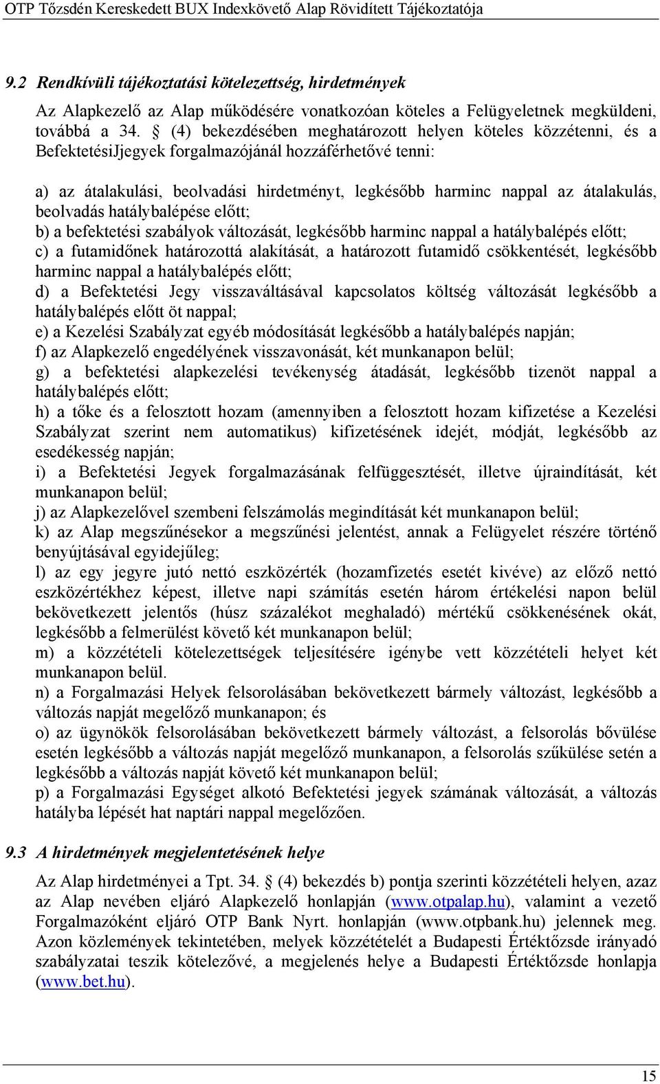 átalakulás, beolvadás hatálybalépése előtt; b) a befektetési szabályok változását, legkésőbb harminc nappal a hatálybalépés előtt; c) a futamidőnek határozottá alakítását, a határozott futamidő