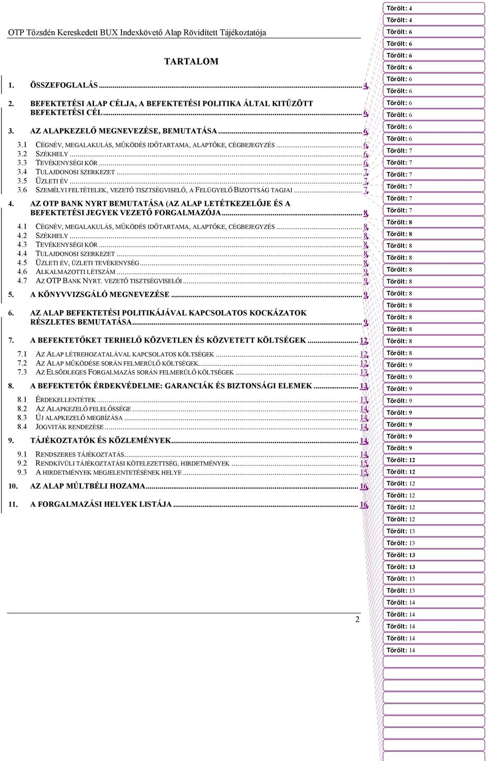 5 ÜZLETI ÉV... 7 3.6 SZEMÉLYI FELTÉTELEK, VEZETŐ TISZTSÉGVISELŐ, A FELÜGYELŐ BIZOTTSÁG TAGJAI... 7 4. AZ OTP BANK NYRT BEMUTATÁSA (AZ ALAP LETÉTKEZELŐJE ÉS A BEFEKTETÉSI JEGYEK VEZETŐ FORGALMAZÓJA.