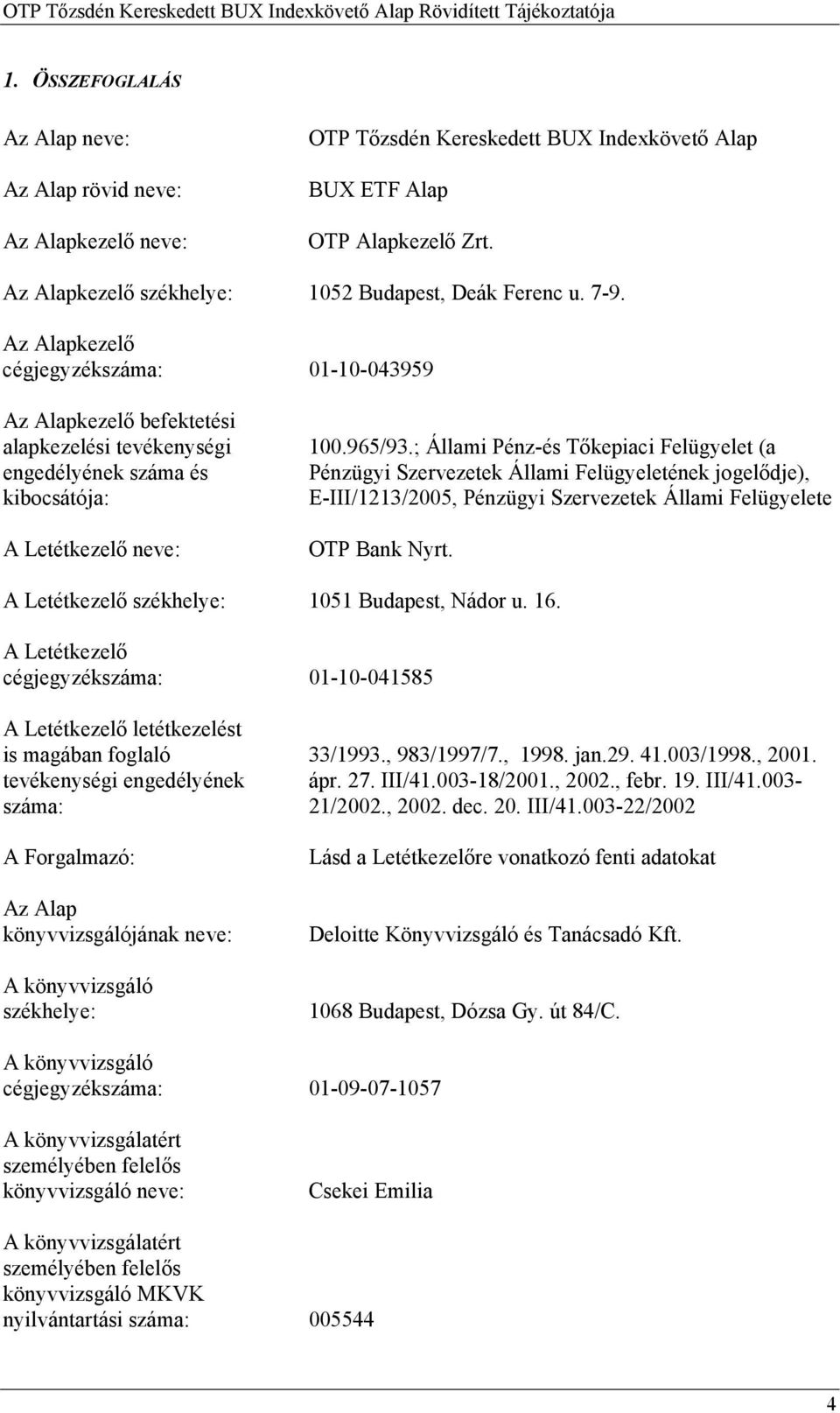 Az Alapkezelő cégjegyzékszáma: 01-10-043959 Az Alapkezelő befektetési alapkezelési tevékenységi engedélyének száma és kibocsátója: A Letétkezelő neve: 100.965/93.