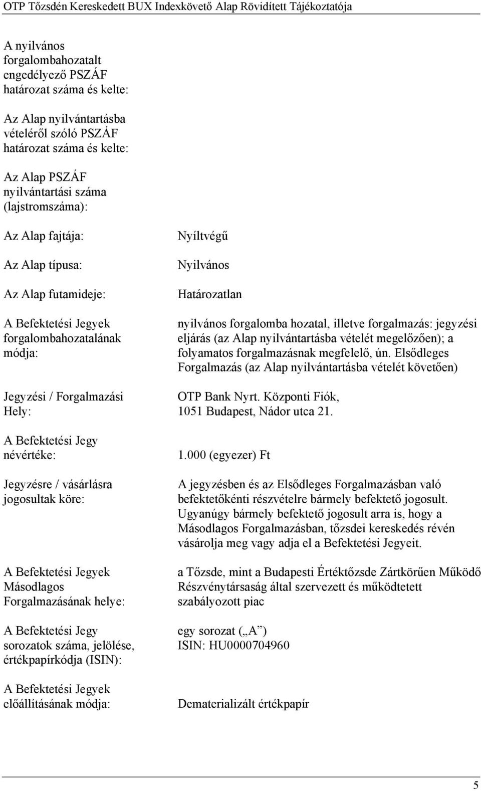 köre: A Befektetési Jegyek Másodlagos Forgalmazásának helye: A Befektetési Jegy sorozatok száma, jelölése, értékpapírkódja (ISIN): A Befektetési Jegyek előállításának módja: Nyíltvégű Nyilvános