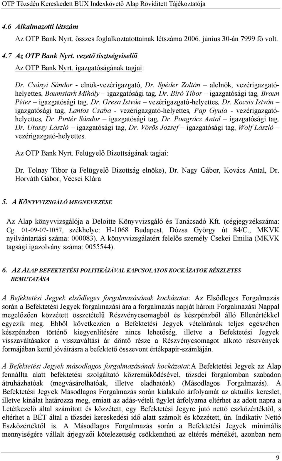 Bíró Tibor igazgatósági tag, Braun Péter igazgatósági tag, Dr. Gresa István vezérigazgató-helyettes, Dr.