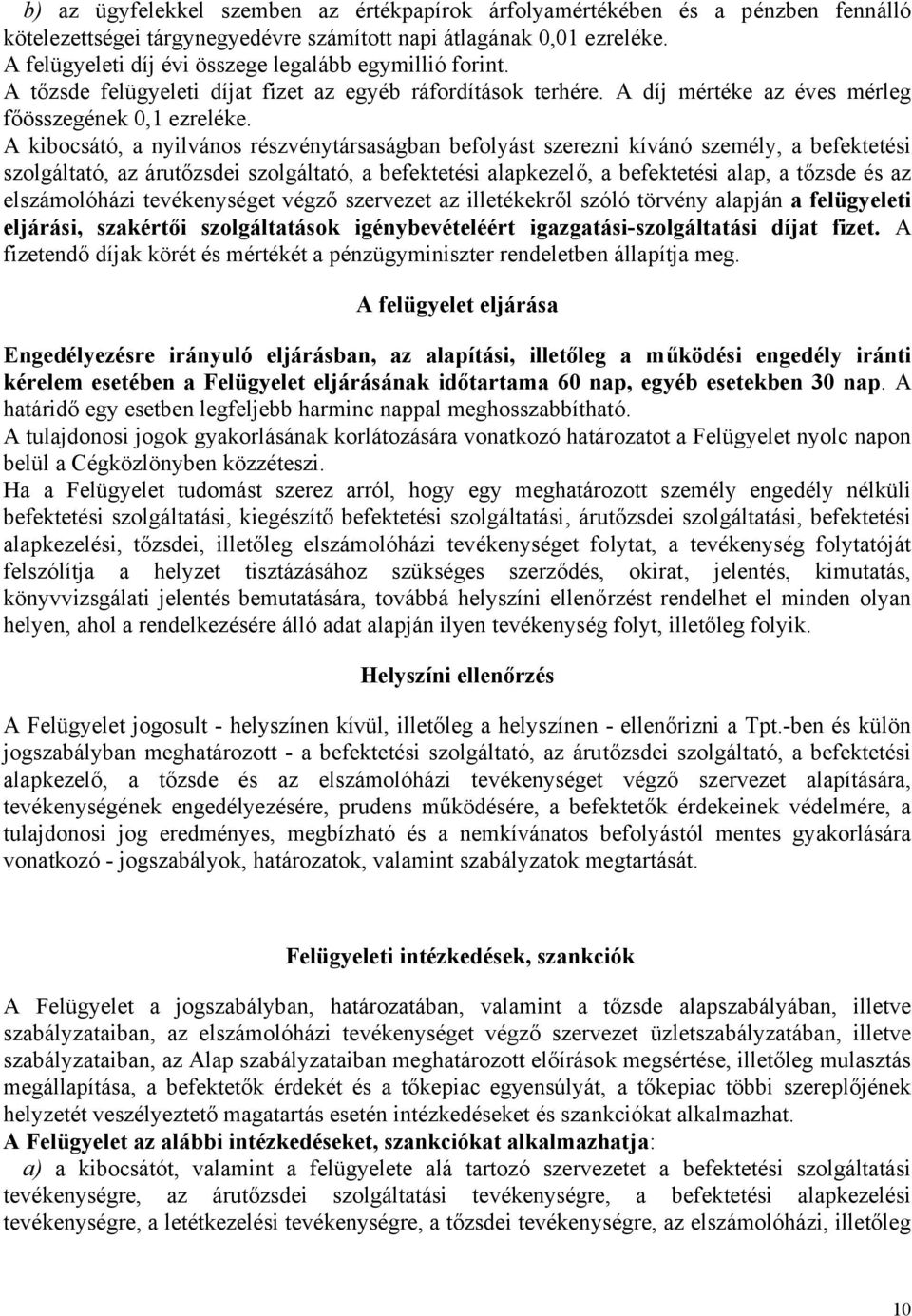 A kibocsátó, a nyilvános részvénytársaságban befolyást szerezni kívánó személy, a befektetési szolgáltató, az árutőzsdei szolgáltató, a befektetési alapkezelő, a befektetési alap, a tőzsde és az