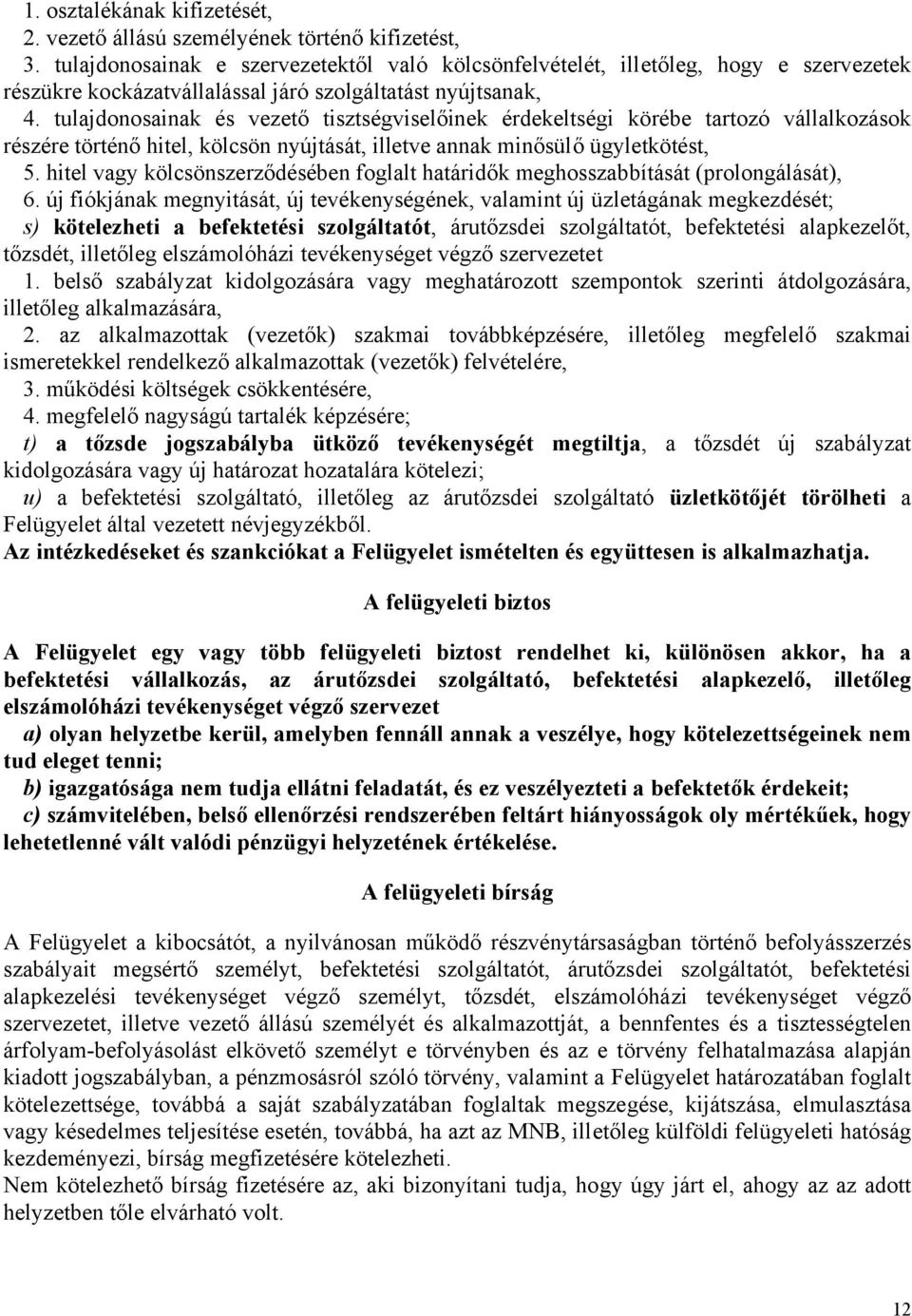 tulajdonosainak és vezető tisztségviselőinek érdekeltségi körébe tartozó vállalkozások részére történő hitel, kölcsön nyújtását, illetve annak minősülő ügyletkötést, 5.