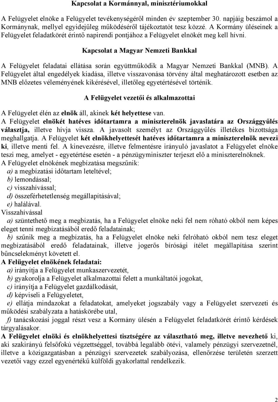 Kapcsolat a Magyar Nemzeti Bankkal A Felügyelet feladatai ellátása során együttműködik a Magyar Nemzeti Bankkal (MNB).