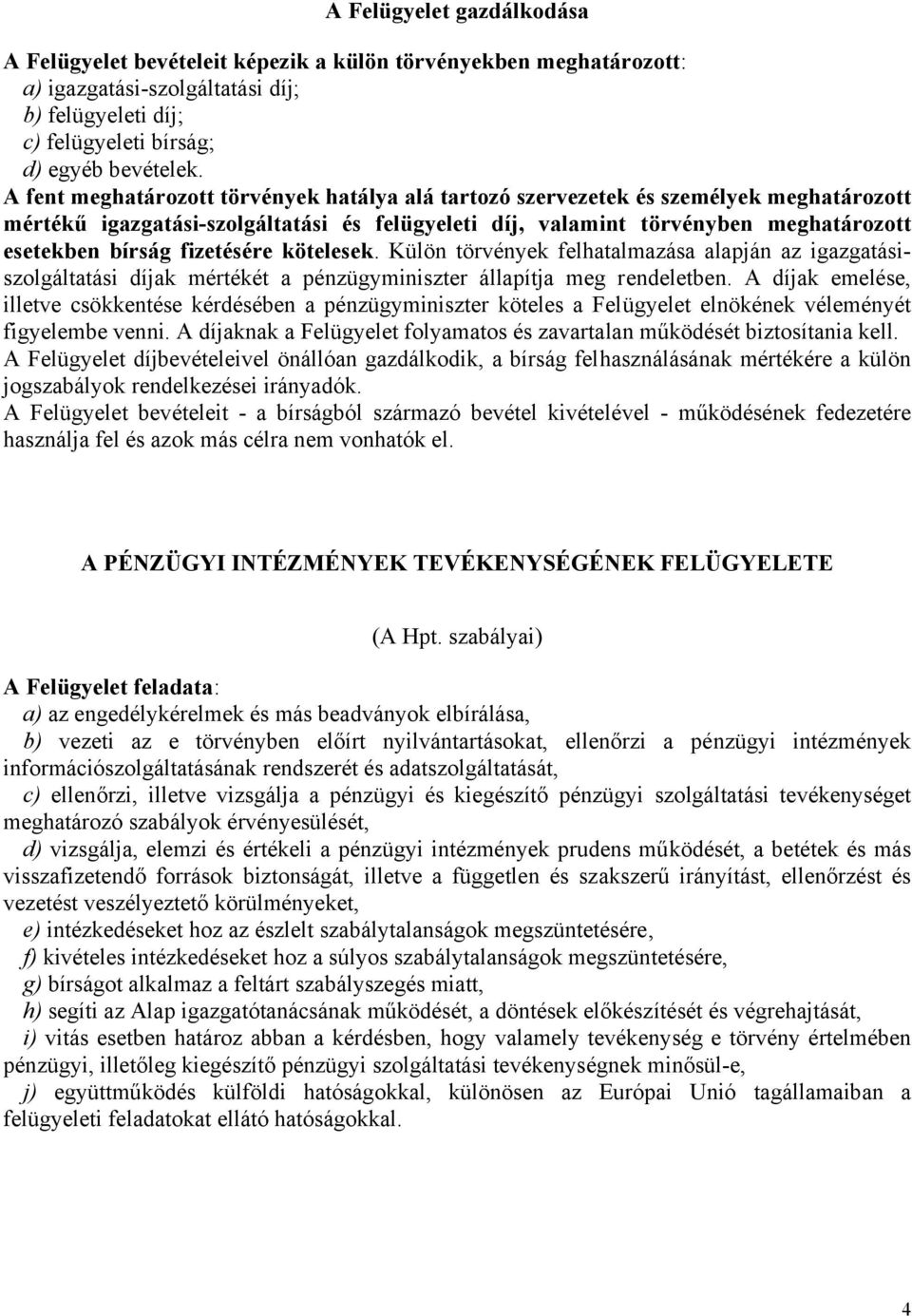 fizetésére kötelesek. Külön törvények felhatalmazása alapján az igazgatásiszolgáltatási díjak mértékét a pénzügyminiszter állapítja meg rendeletben.