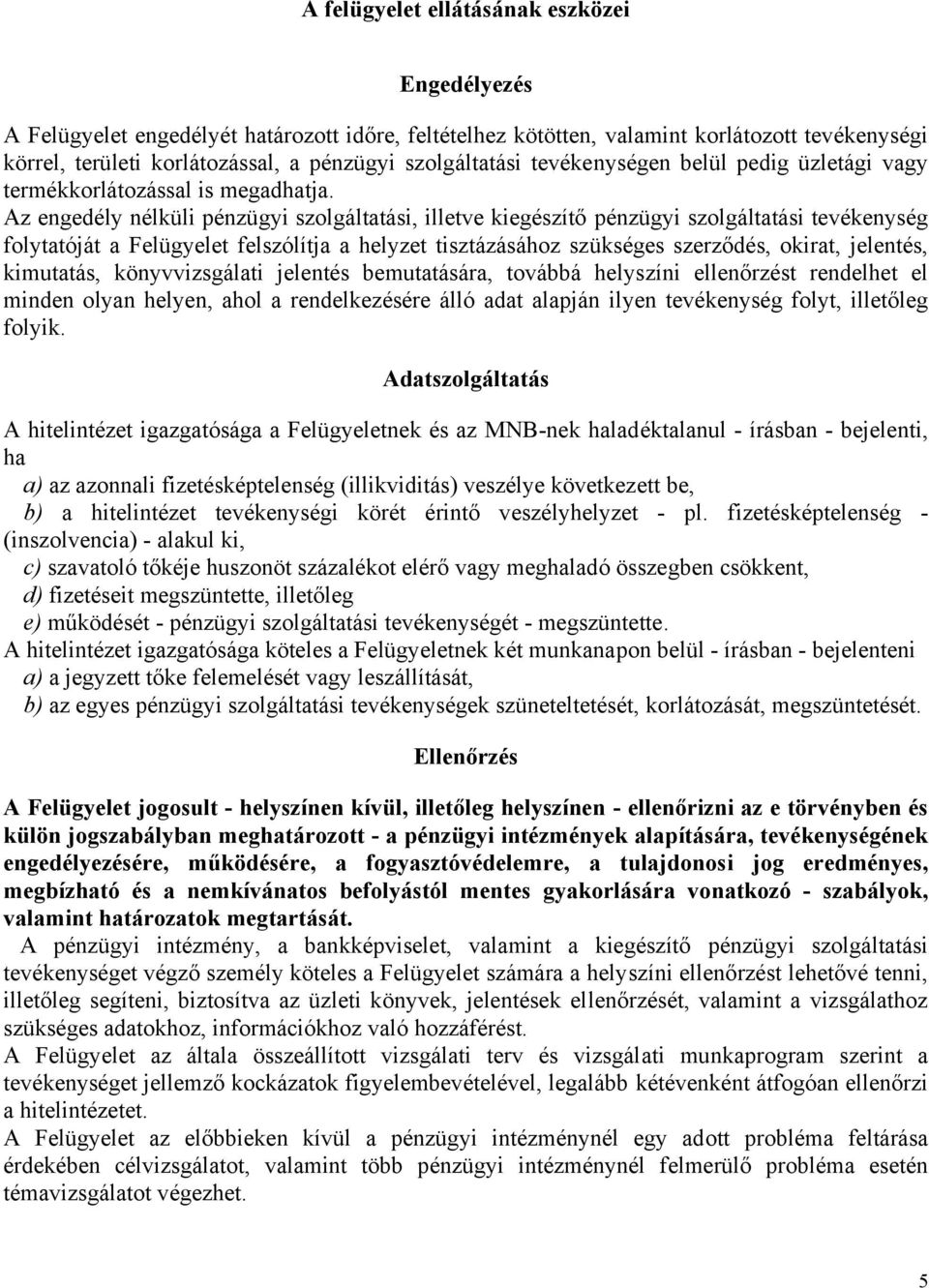 Az engedély nélküli pénzügyi szolgáltatási, illetve kiegészítő pénzügyi szolgáltatási tevékenység folytatóját a Felügyelet felszólítja a helyzet tisztázásához szükséges szerződés, okirat, jelentés,