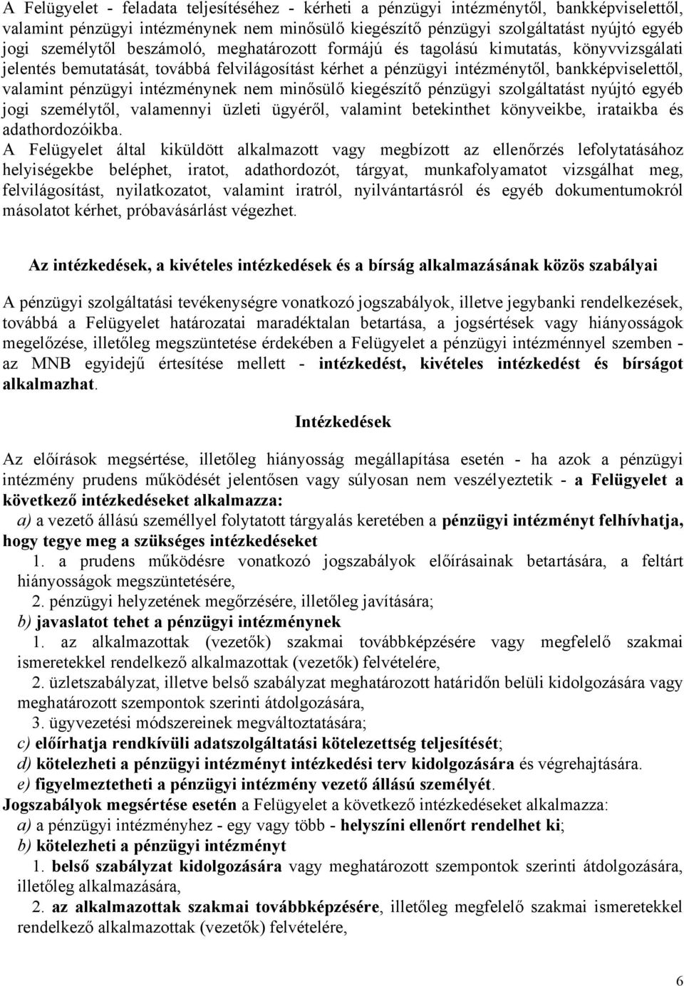 nem minősülő kiegészítő pénzügyi szolgáltatást nyújtó egyéb jogi személytől, valamennyi üzleti ügyéről, valamint betekinthet könyveikbe, irataikba és adathordozóikba.