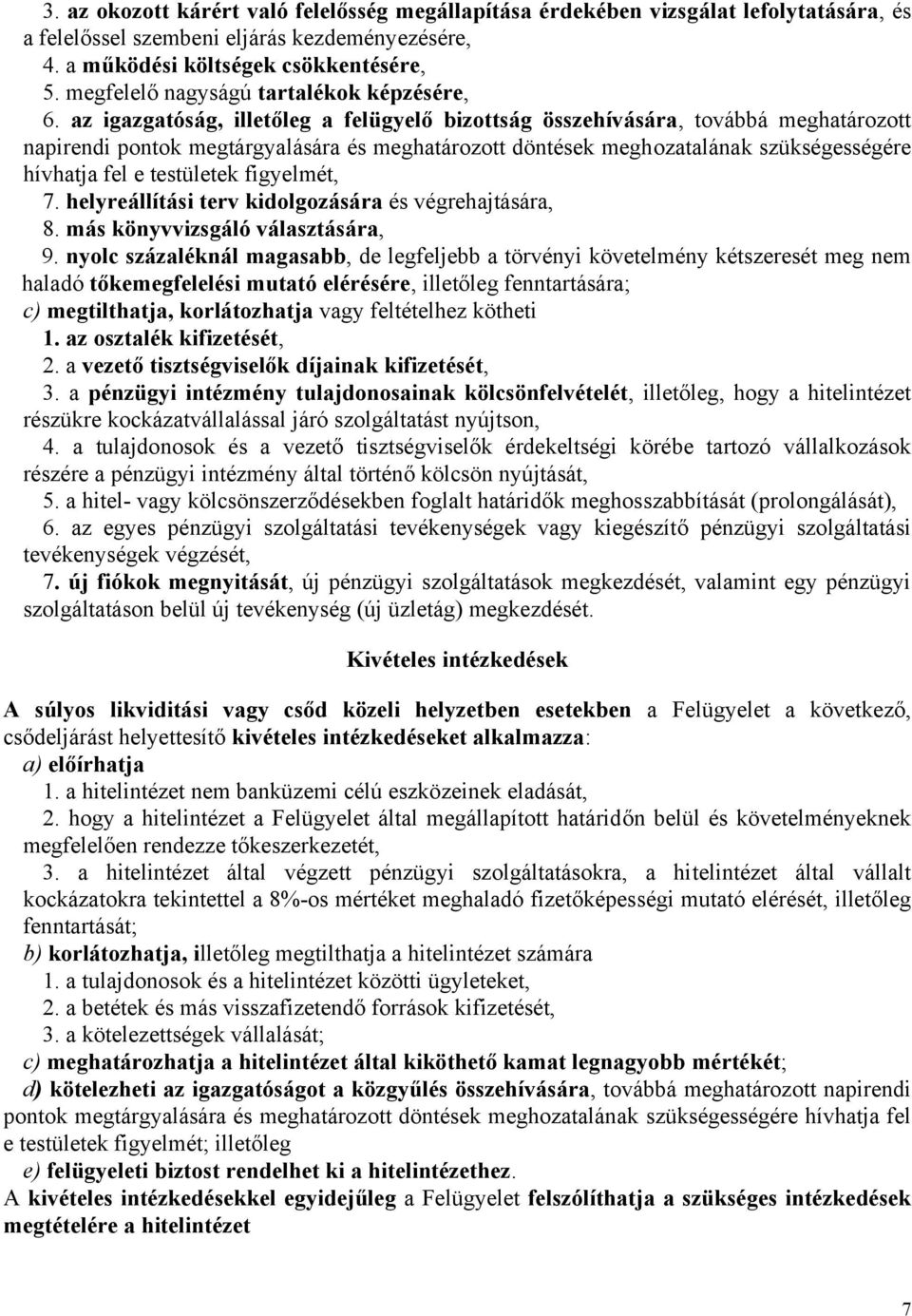 az igazgatóság, illetőleg a felügyelő bizottság összehívására, továbbá meghatározott napirendi pontok megtárgyalására és meghatározott döntések meghozatalának szükségességére hívhatja fel e