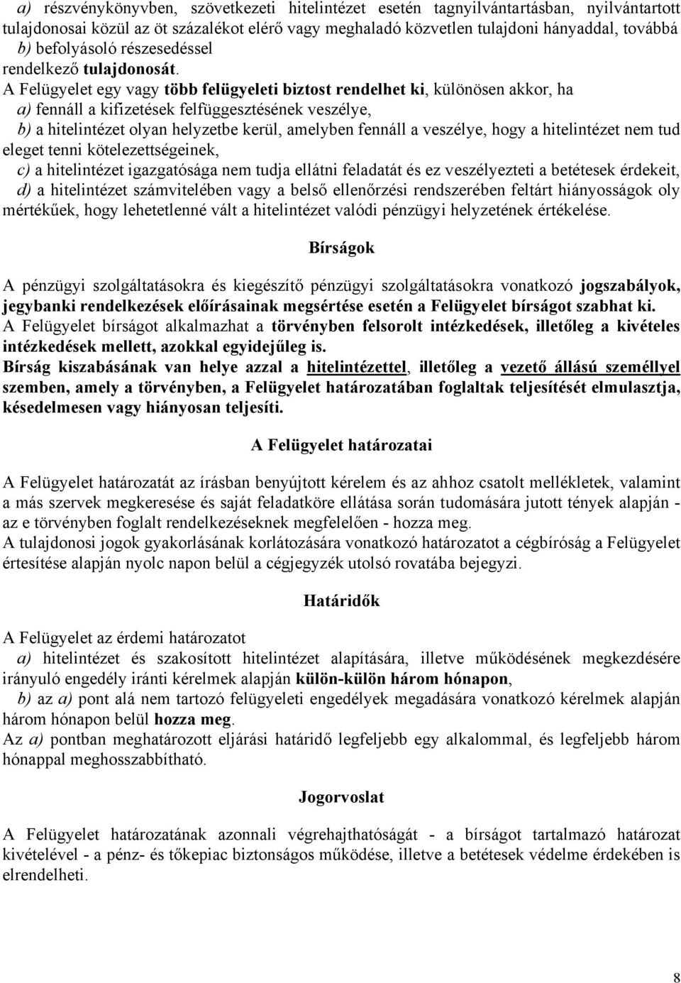 A Felügyelet egy vagy több felügyeleti biztost rendelhet ki, különösen akkor, ha a) fennáll a kifizetések felfüggesztésének veszélye, b) a hitelintézet olyan helyzetbe kerül, amelyben fennáll a