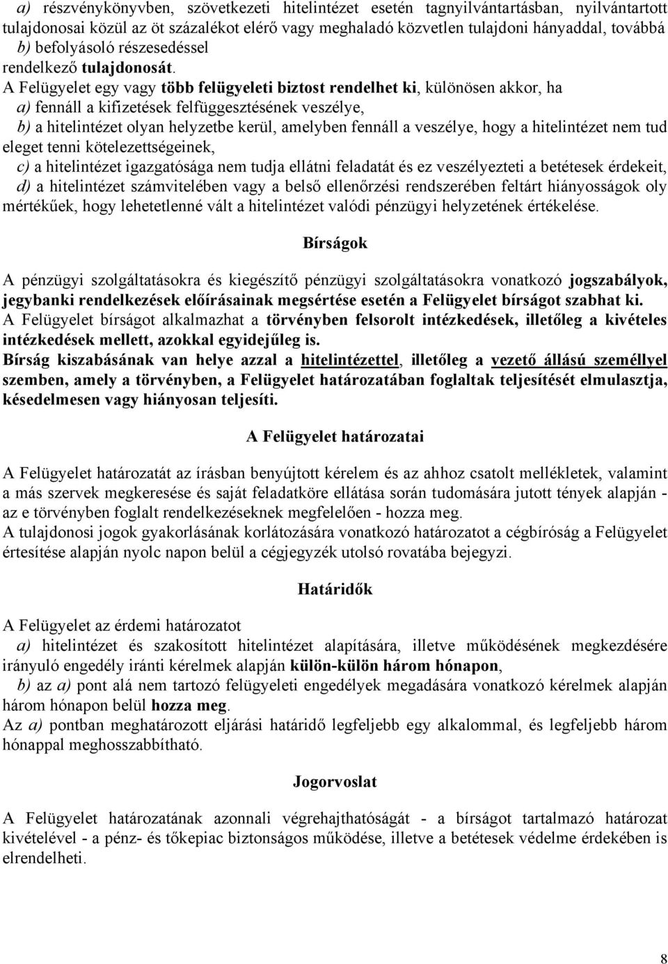 A Felügyelet egy vagy több felügyeleti biztost rendelhet ki, különösen akkor, ha a) fennáll a kifizetések felfüggesztésének veszélye, b) a hitelintézet olyan helyzetbe kerül, amelyben fennáll a