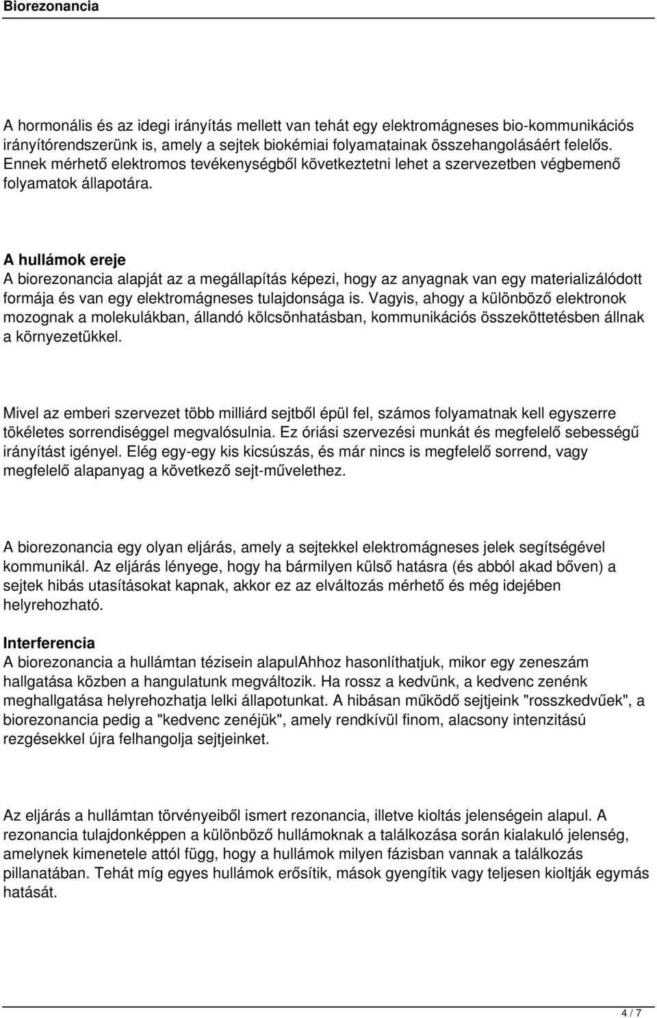 A hullámok ereje A biorezonancia alapját az a megállapítás képezi, hogy az anyagnak van egy materializálódott formája és van egy elektromágneses tulajdonsága is.