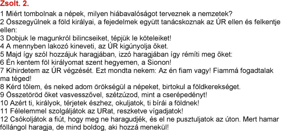 4 A mennyben lakozó kineveti, az ÚR kigúnyolja őket. 5 Majd így szól hozzájuk haragjában, izzó haragjában így rémíti meg őket: 6 Én kentem föl királyomat szent hegyemen, a Sionon!