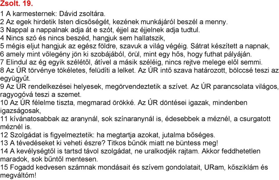 Sátrat készített a napnak, 6 amely mint vőlegény jön ki szobájából, örül, mint egy hős, hogy futhat pályáján. 7 Elindul az ég egyik szélétől, átível a másik széléig, nincs rejtve melege elől semmi.