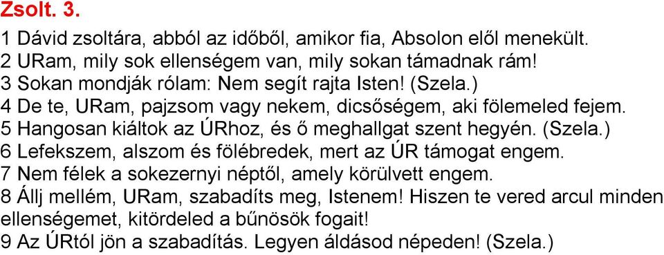 5 Hangosan kiáltok az ÚRhoz, és ő meghallgat szent hegyén. (Szela.) 6 Lefekszem, alszom és fölébredek, mert az ÚR támogat engem.