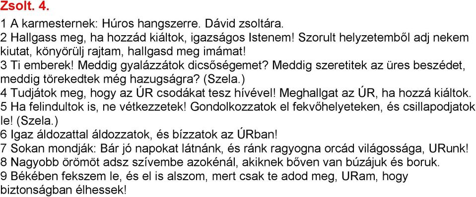 Meghallgat az ÚR, ha hozzá kiáltok. 5 Ha felindultok is, ne vétkezzetek! Gondolkozzatok el fekvőhelyeteken, és csillapodjatok le! (Szela.) 6 Igaz áldozattal áldozzatok, és bízzatok az ÚRban!