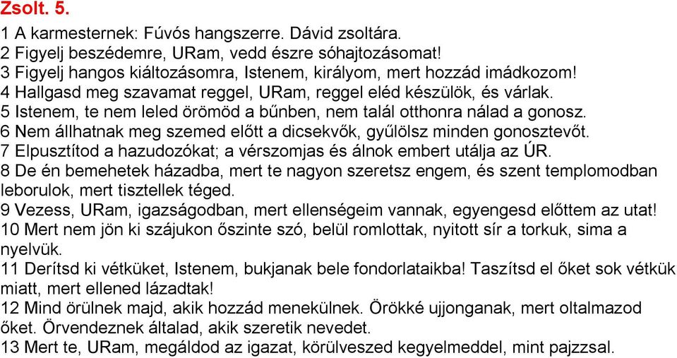 6 Nem állhatnak meg szemed előtt a dicsekvők, gyűlölsz minden gonosztevőt. 7 Elpusztítod a hazudozókat; a vérszomjas és álnok embert utálja az ÚR.