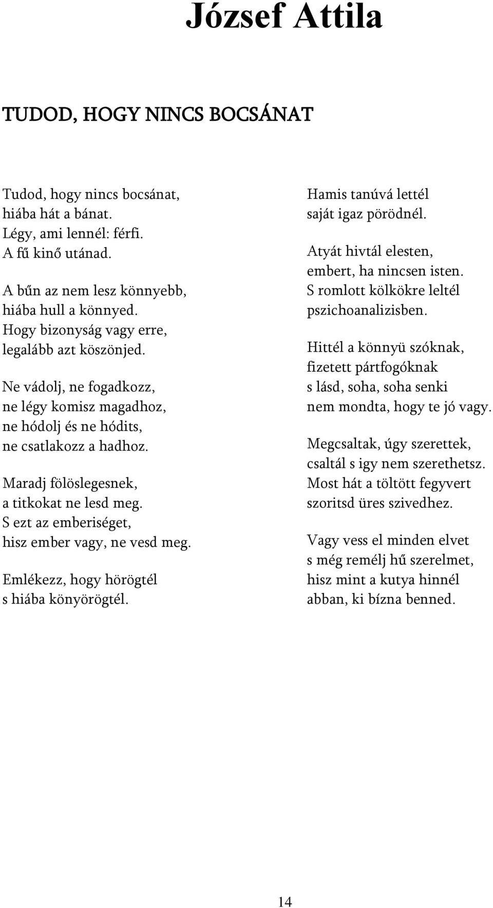 S ezt az emberiséget, hisz ember vagy, ne vesd meg. Emlékezz, hogy hörögtél s hiába könyörögtél. Hamis tanúvá lettél saját igaz pörödnél. Atyát hivtál elesten, embert, ha nincsen isten.