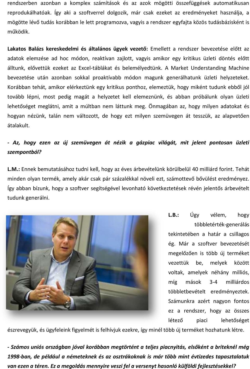 Lakatos Balázs kereskedelmi és általános ügyek vezető: Emellett a rendszer bevezetése előtt az adatok elemzése ad hoc módon, reaktívan zajlott, vagyis amikor egy kritikus üzleti döntés előtt álltunk,